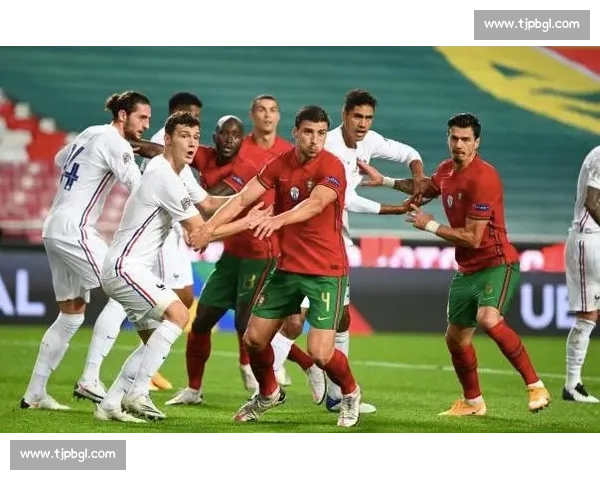 法国队对决葡萄牙队欧洲豪门巅峰之战前瞻解析战术博弈全面看点