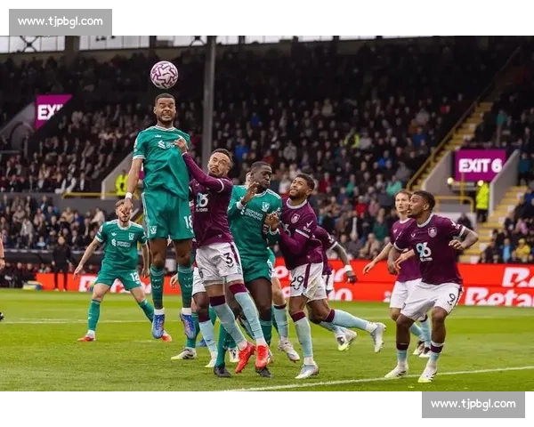 伯恩利主场迎战切尔西英超焦点对决胜负悬念拉满引发积分榜格局变化关注